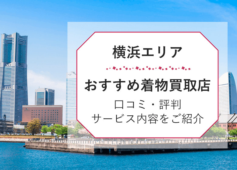 【横浜市】着物買取の高く売れる持ち込み店《2026年最新》
