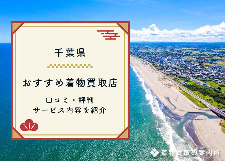 千葉県の着物買取はどこがおすすめ？厳選25社を口コミや評判から徹底比較！