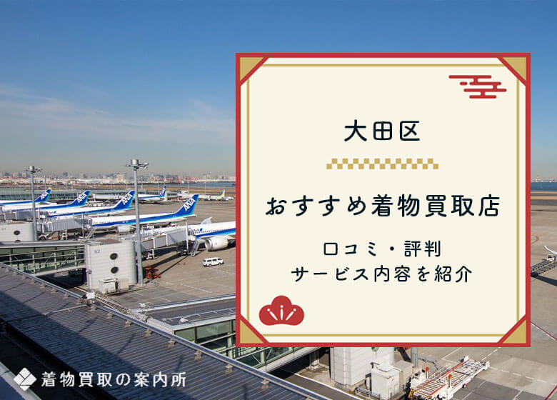 大田区の着物買取はどこがおすすめ？高額買取が狙える口コミ・評判の良い10社ランキング