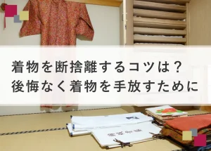 着物を断捨離するコツは？後悔なく着物を手放すために