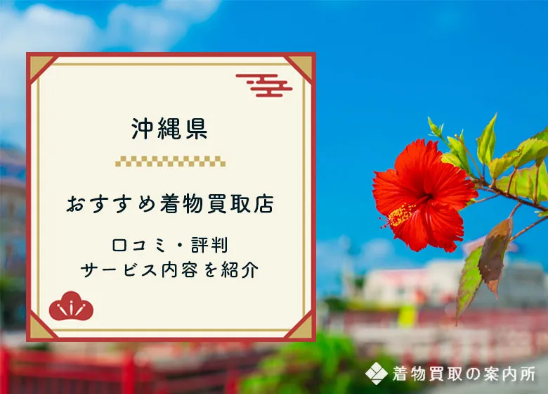沖縄県の着物買取おすすめは？優良店・高額査定店を一覧比較して紹介