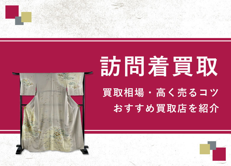 訪問着は高く売れる？【買取相場一覧表】高額査定のポイント&おすすめ買取業者診断フォームあり