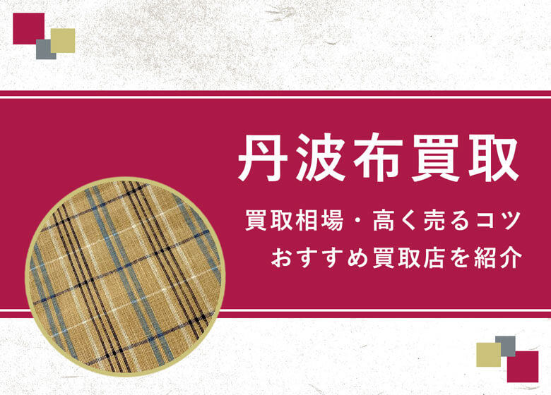 【丹波布】買取相場を徹底解説！高く売るコツと損しないための業者選び