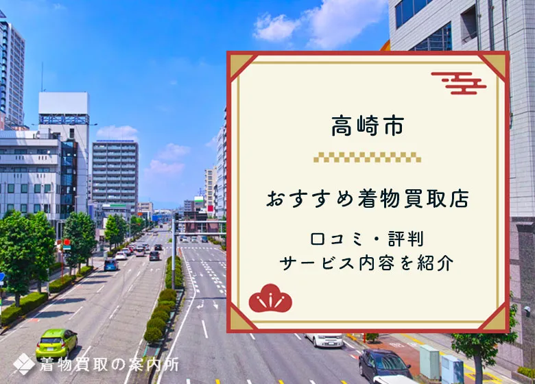 【高崎市】着物買取おすすめ12選【2026年最新】高価買取店を口コミ評判で比較
