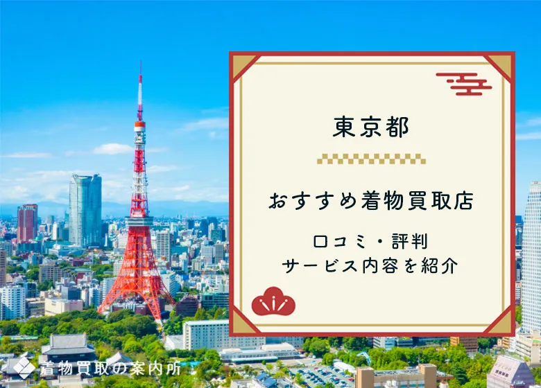 東京都の着物買取おすすめ35選【全68店舗】口コミ・高価買取店を比較
