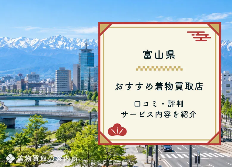 富山県の着物買取【全34店舗】口コミ・評判で選ぶ高価買取店まとめ