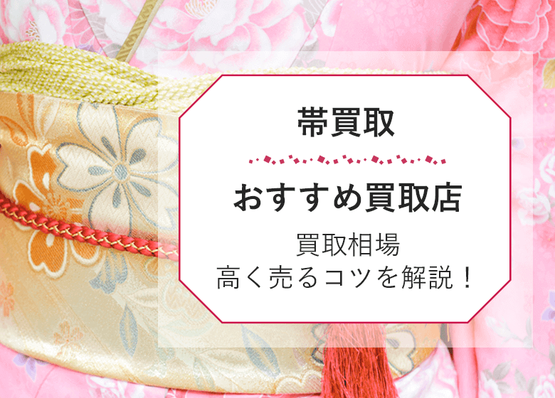 【2026年最新】帯買取おすすめ業者8選！買取相場や高く売れる店